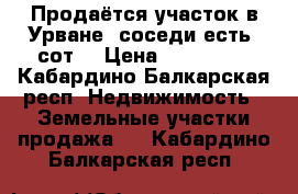 Продаётся участок в Урване ,соседи есть 6сот  › Цена ­ 200 000 - Кабардино-Балкарская респ. Недвижимость » Земельные участки продажа   . Кабардино-Балкарская респ.